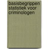Basisbegrippen statistiek voor criminologen by Hubert