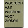 Woorden van wijsheid voor zieken door A. Schot