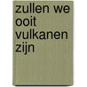 Zullen we ooit vulkanen zijn by Geert Briers