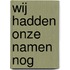 Wij hadden onze namen nog