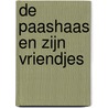 De paashaas en zijn vriendjes by Unknown