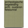 Archeologische begeleiding Echt - Susteren fietstunnel by Miel Schurmans