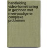 Handleiding video-hometraining in gezinnen met meervoudige en complexe problemen door Thalina van Renssen