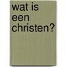 Wat is een Christen? by J.Ph. Buddingh