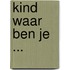 Kind waar ben je ...