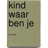 Kind waar ben je ... door George Westerduin