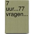 7 uur...77 vragen...