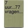 7 uur...77 vragen... door Otto Remmelt Bos