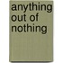 anything out of nothing