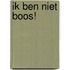 Ik ben niet boos!