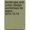 Landscape and urban design workshops De Wijers 2012-13-14 by Huig Deneef