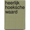 Heerlijk hoeksche waard door Onbekend