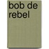 Bob de rebel