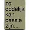 Zo dodelijk kan passie zijn... door Belle De Block