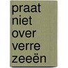 Praat niet over verre zeeën by Ed Koekebacker