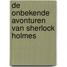 De onbekende avonturen van Sherlock Holmes door Arthur Conan Doyle