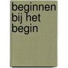 Beginnen bij het begin door Diny Postema