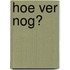 Hoe ver nog?