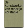De kunstwerken van Maartje Korstanje door Yvonne van Ravensteijn