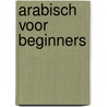 Arabisch voor beginners by Ed de Moor