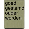 Goed gestemd ouder worden door Nelleke van 'T. Veer -Tazelaar