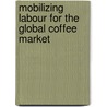 Mobilizing labour for the global coffee market by Jan Breman