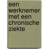 Een werknemer met een chronische ziekte door Sascha Rasquin