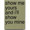 Show me yours and I'll show you mine by Unknown