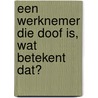 Een werknemer die doof is, wat betekent dat? door Sascha Rasquin
