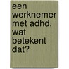 Een werknemer met ADHD, wat betekent dat? door Sascha Rasquin