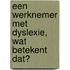 Een werknemer met dyslexie, wat betekent dat?