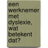 Een werknemer met dyslexie, wat betekent dat? door Sascha Rasquin