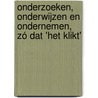 Onderzoeken, onderwijzen en ondernemen, zó dat 'het klikt' door Jaap van de Loosdrecht