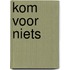 Kom voor niets