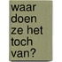 Waar doen ze het toch van?