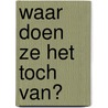 Waar doen ze het toch van? door Henk van den Heuvel