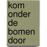 Kom onder de bomen door door Peter Roggeveen
