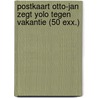 Postkaart Otto-Jan zegt YOLO tegen vakantie (50 exx.) door Onbekend