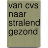 Van CVS naar Stralend gezond door Carine Tortelboom