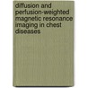 Diffusion and perfusion-weighted magnetic resonance imaging in chest diseases by Unknown