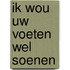 Ik wou uw voeten wel soenen