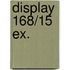 Display 168/15 EX.