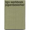 BPV-werkboek Pijpenbewerker door Onbekend