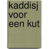 Kaddisj voor een kut by Dimitri Verhulst
