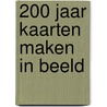 200 jaar kaarten maken in beeld by Nico Bakker