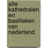 Alle kathedralen en basilieken van Nederland door Hugo Kolstee