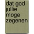 Dat God jullie moge zegenen