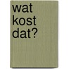 Wat kost dat? door Wouter van den Wildenberg