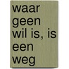 Waar geen wil is, is een weg by Henk Oosterling