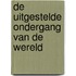 De uitgestelde ondergang van de wereld